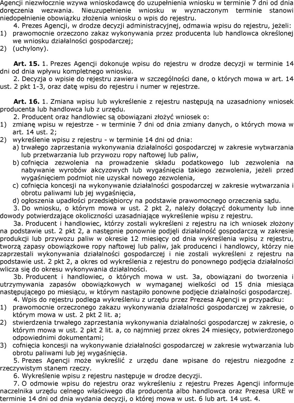 Prezes Agencji, w drodze decyzji administracyjnej, odmawia wpisu do rejestru, jeżeli: 1) prawomocnie orzeczono zakaz wykonywania przez producenta lub handlowca określonej we wniosku działalności