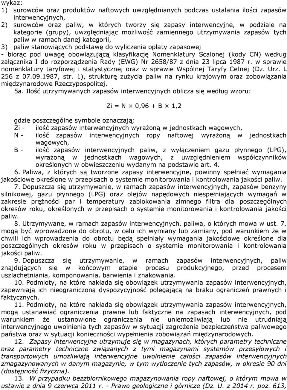 klasyfikację Nomenklatury Scalonej (kody CN) według załącznika I do rozporządzenia Rady (EWG) Nr 2658/87 z dnia 23 lipca 1987 r.