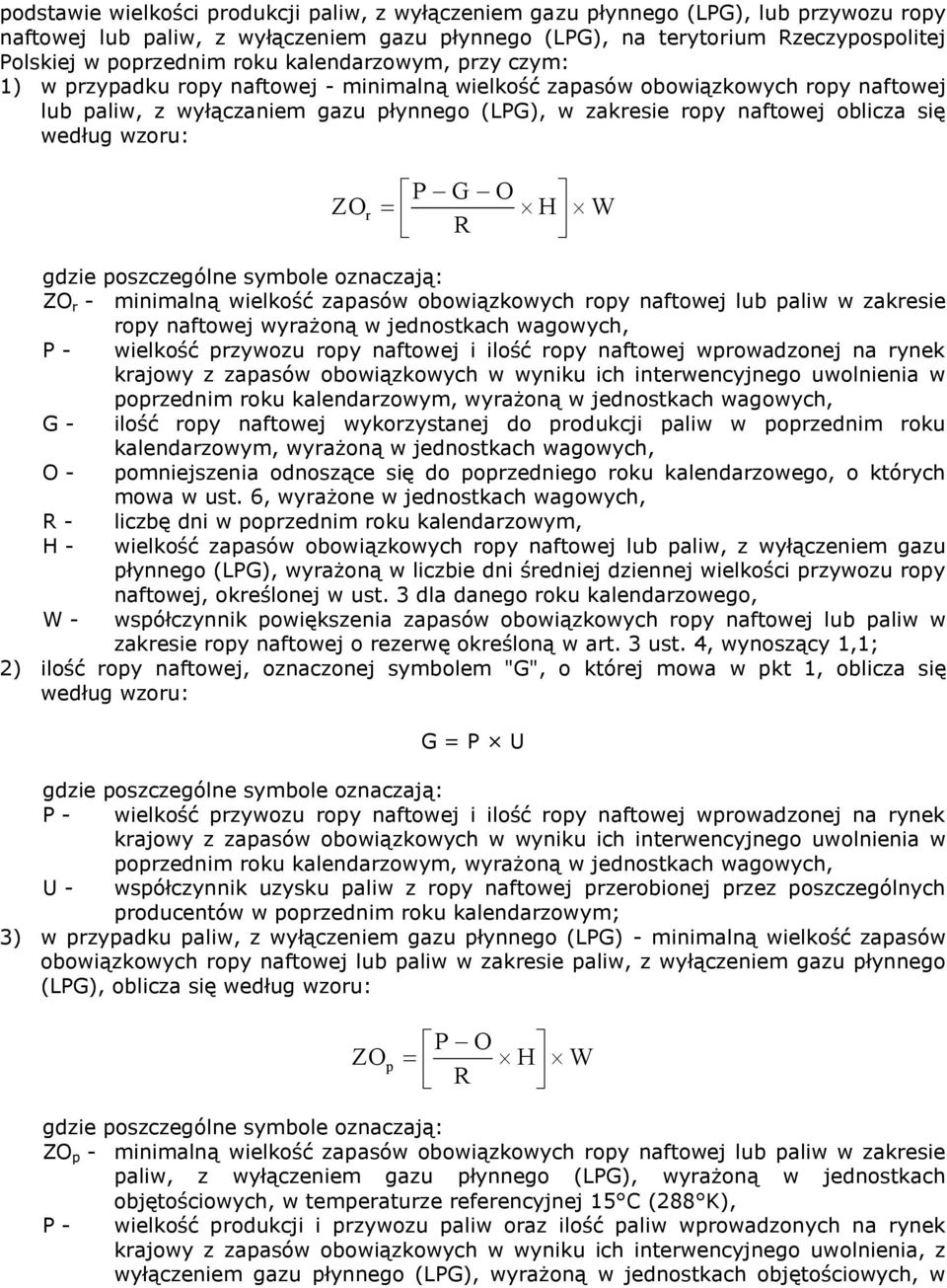 według wzoru: ZO r P G O H W R gdzie poszczególne symbole oznaczają: ZO r - minimalną wielkość zapasów obowiązkowych ropy naftowej lub paliw w zakresie ropy naftowej wyrażoną w jednostkach wagowych,