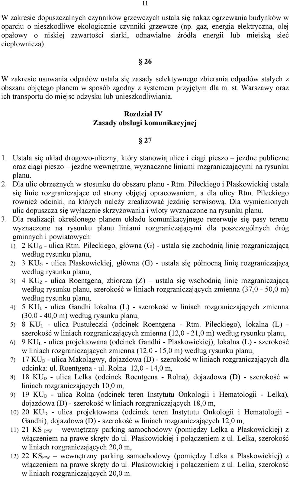 26 W zakresie usuwania odpadów ustala się zasady selektywnego zbierania odpadów stałych z obszaru objętego planem w sposób zgodny z systemem przyjętym dla m. st. Warszawy oraz ich transportu do miejsc odzysku lub unieszkodliwiania.