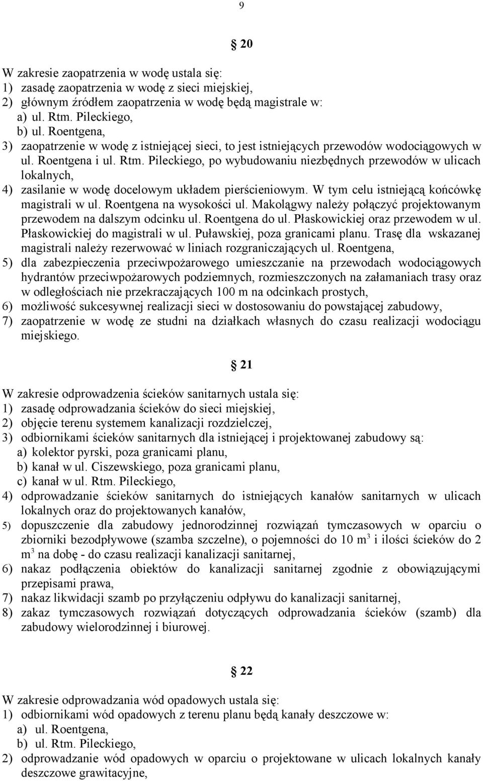 Pileckiego, po wybudowaniu niezbędnych przewodów w ulicach lokalnych, 4) zasilanie w wodę docelowym układem pierścieniowym. W tym celu istniejącą końcówkę magistrali w ul. Roentgena na wysokości ul.