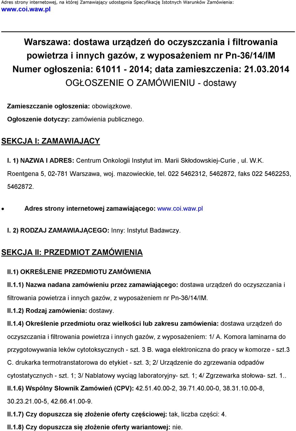 2014 OGŁOSZENIE O ZAMÓWIENIU - dostawy Zamieszczanie ogłoszenia: obowiązkowe. Ogłoszenie dotyczy: zamówienia publicznego. SEKCJA I: ZAMAWIAJĄCY I. 1) NAZWA I ADRES: Centrum Onkologii Instytut im.