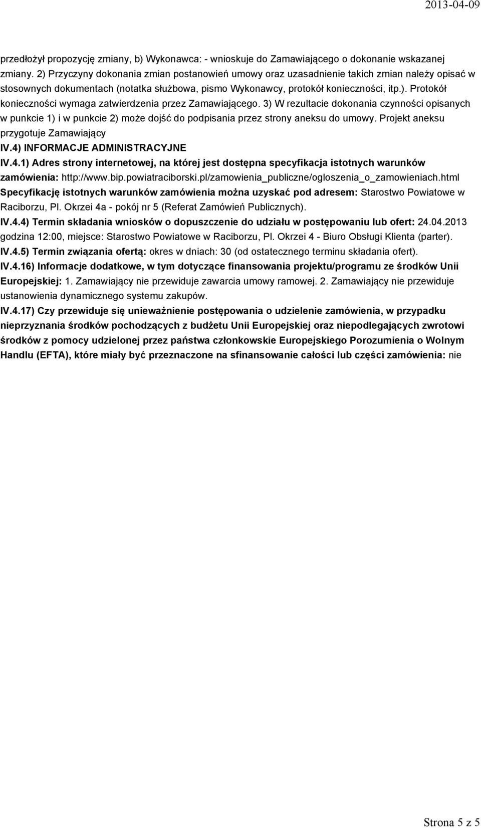 3) W rezultacie dokonania czynności opisanych w punkcie 1) i w punkcie 2) może dojść do podpisania przez strony aneksu do umowy. Projekt aneksu przygotuje Zamawiający IV.