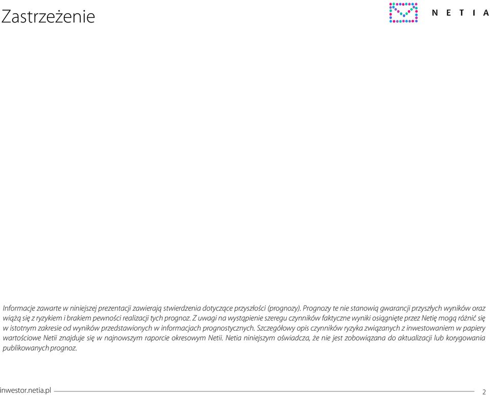 Z uwagi na wystąpienie szeregu czynników faktyczne wyniki osiągnięte przez Netię mogą różnić się w istotnym zakresie od wyników przedstawionych w informacjach