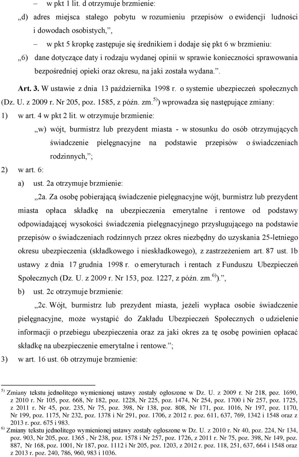 dane dotyczące daty i rodzaju wydanej opinii w sprawie konieczności sprawowania bezpośredniej opieki oraz okresu, na jaki została wydana.. Art. 3. W ustawie z dnia 13 października 1998 r.