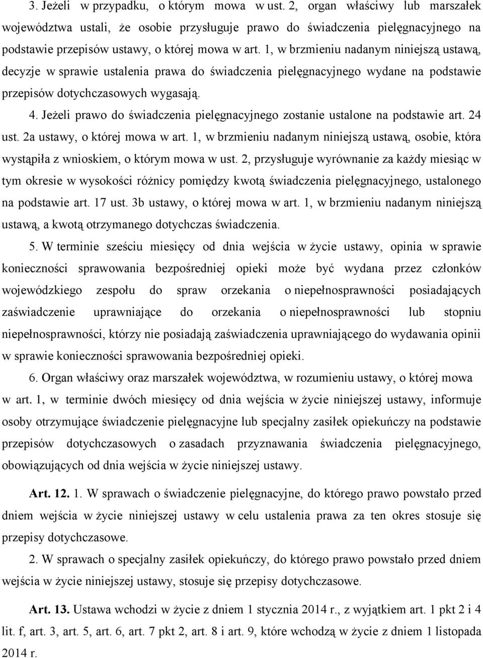 1, w brzmieniu nadanym niniejszą ustawą, decyzje w sprawie ustalenia prawa do świadczenia pielęgnacyjnego wydane na podstawie przepisów dotychczasowych wygasają. 4.