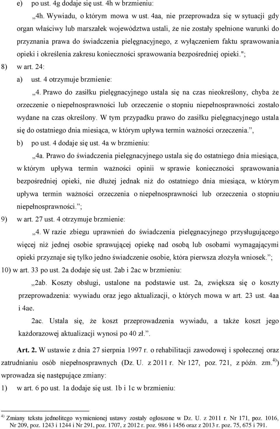 sprawowania opieki i określenia zakresu konieczności sprawowania bezpośredniej opieki."; 8) w art. 24: a) ust. 4 otrzymuje brzmienie: 4.