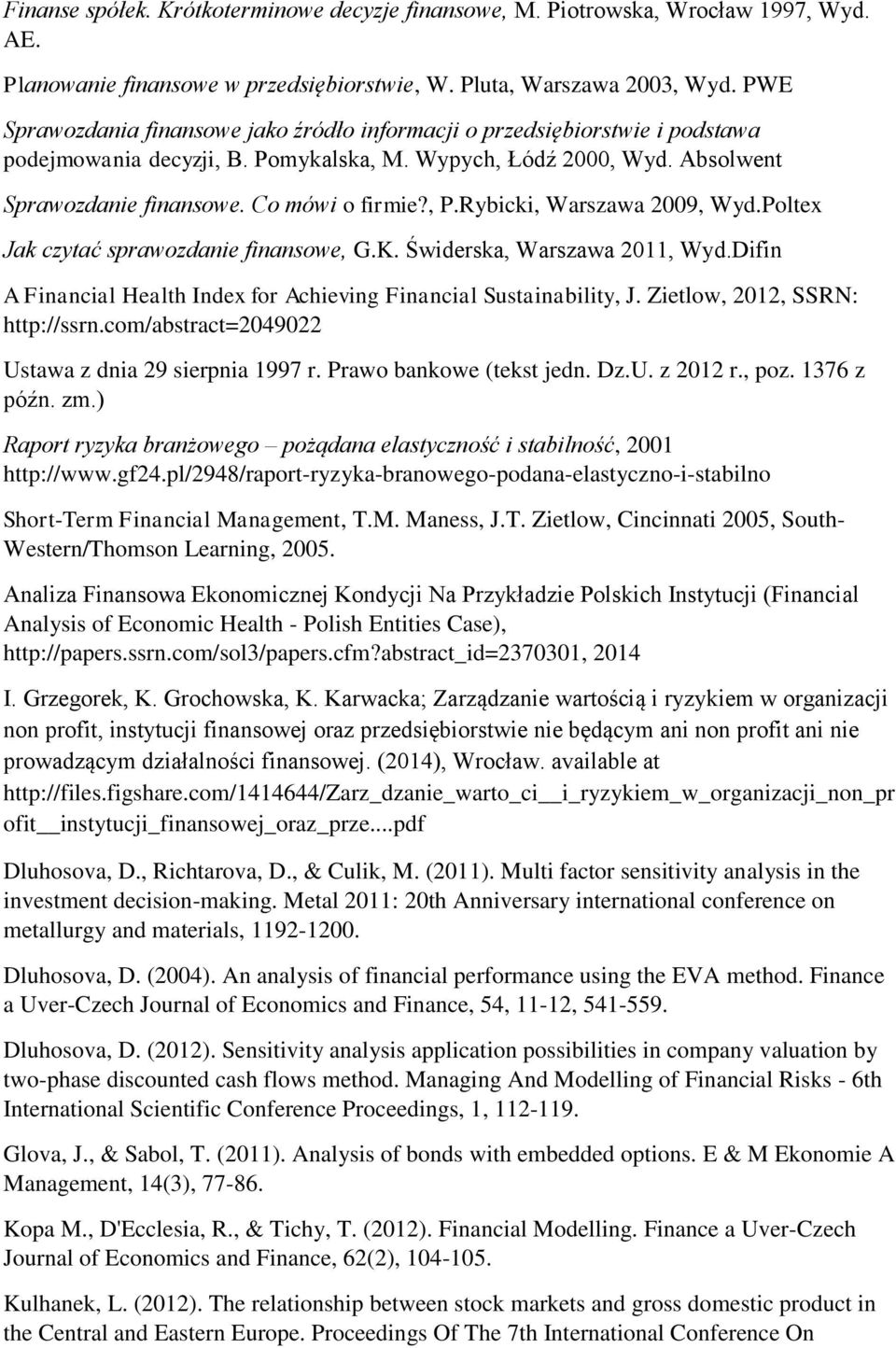 Rybicki, Warszawa 2009, Wyd.Poltex Jak czytać sprawozdanie finansowe, G.K. Świderska, Warszawa 2011, Wyd.Difin A Financial Health Index for Achieving Financial Sustainability, J.