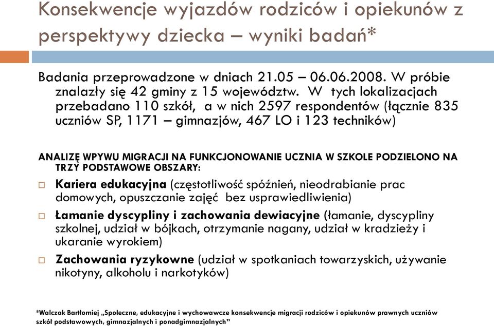 PODZIELONO NA TRZY PODSTAWOWE OBSZARY: Kariera edukacyjna (częstotliwość spóźnień, nieodrabianie prac domowych, opuszczanie zajęć bez usprawiedliwienia) Łamanie dyscypliny i zachowania dewiacyjne