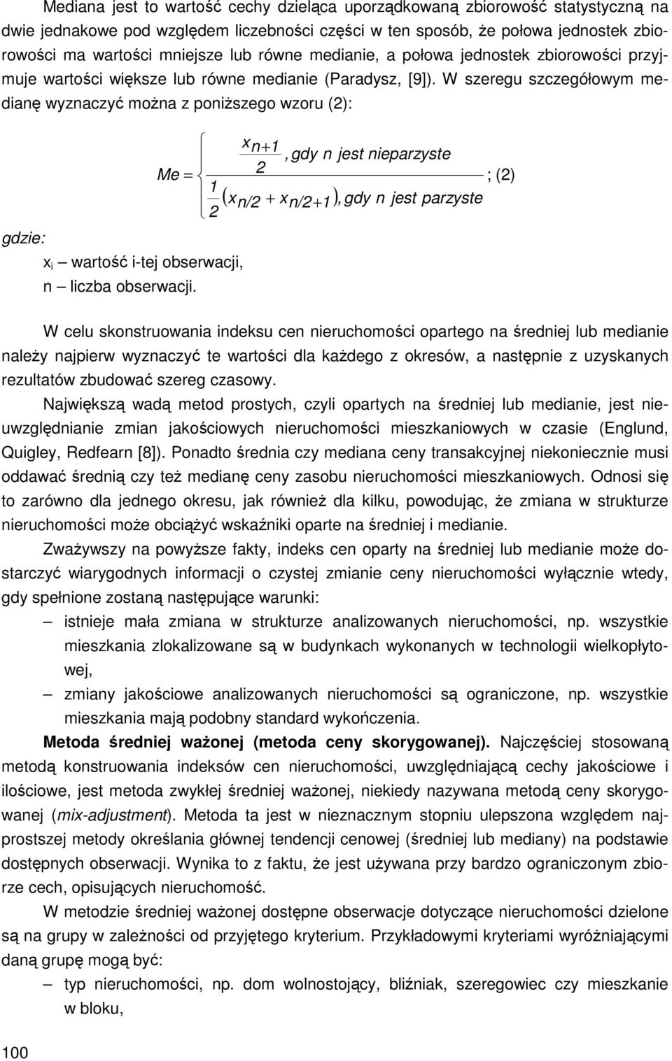 W szeregu szczegółowym medianę wyznaczyć można z poniższego wzoru (2): x n + 1,gdy n jest nieparzyste Me = 2 ; (2) 1 ( x + x ) n/2 n/2 + 1,gdy n jest parzyste 2 gdzie: x i wartość i-tej obserwacji, n