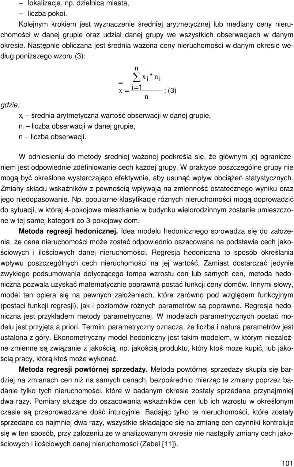 Następnie obliczana jest średnia ważona ceny nieruchomości w danym okresie według poniższego wzoru (3): n xi * = ni x = i= 1 ; (3) n gdzie: x i średnia arytmetyczna wartość obserwacji w danej grupie,