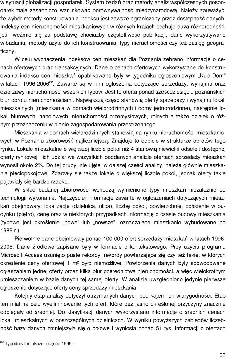 Indeksy cen nieruchomości mieszkaniowych w różnych krajach cechuje duża różnorodność, jeśli weźmie się za podstawę chociażby częstotliwość publikacji, dane wykorzystywane w badaniu, metody użyte do