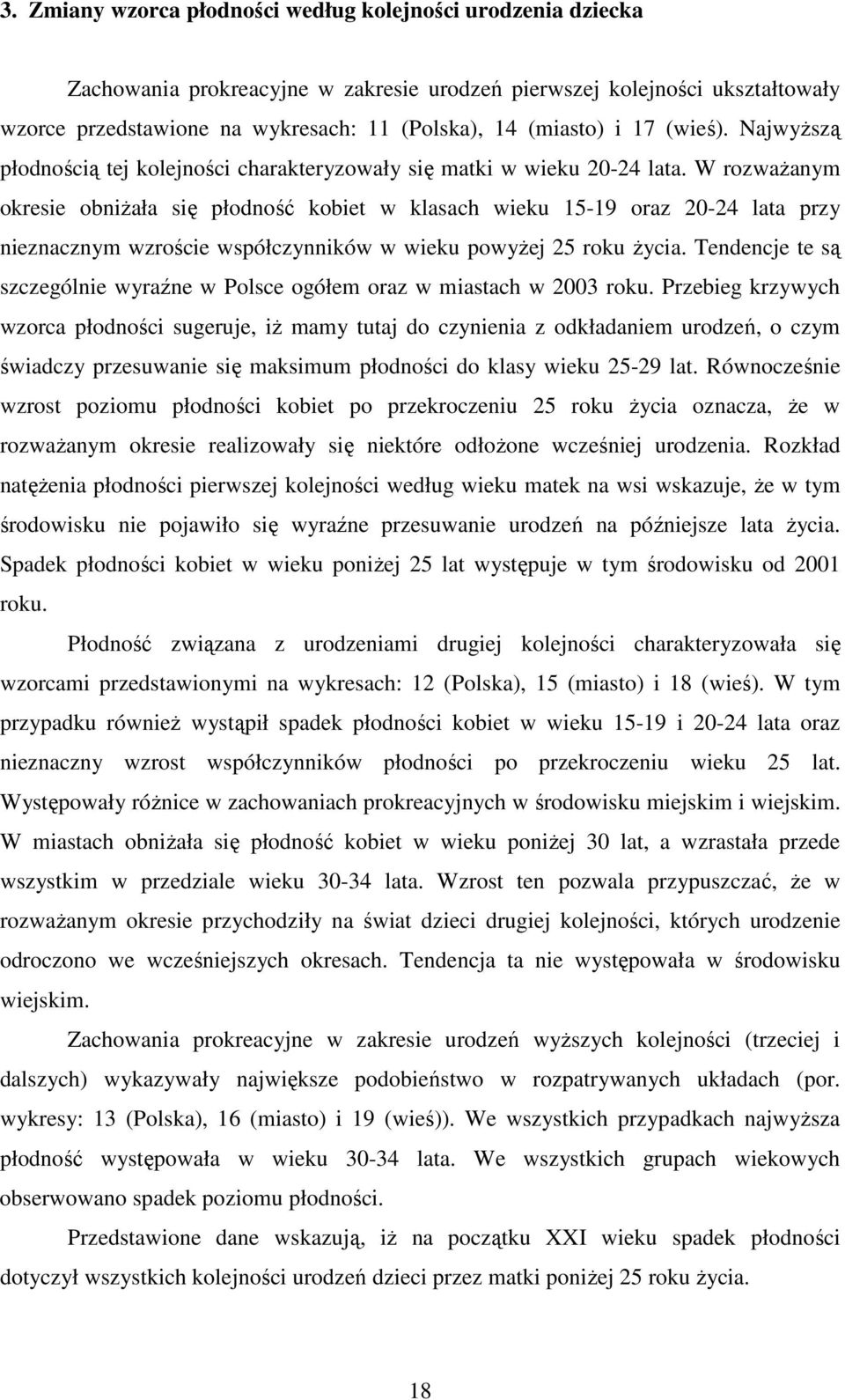 W rozwaŝanym okresie obniŝała się płodność kobiet w klasach wieku 15-19 oraz 20-24 lata przy nieznacznym wzroście współczynników w wieku powyŝej 25 roku Ŝycia.