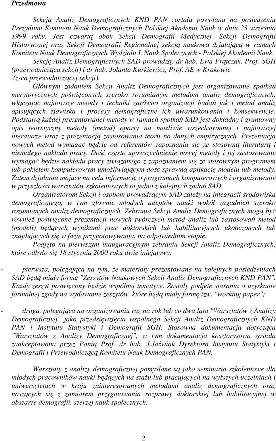 Nauk Społecznych - Polskiej Akademii Nauk. Sekcję Analiz Demograficznych SAD prowadzą: dr hab. Ewa Frątczak, Prof. SGH (przewodnicząca sekcji) i dr hab. Jolanta Kurkiewicz, Prof.