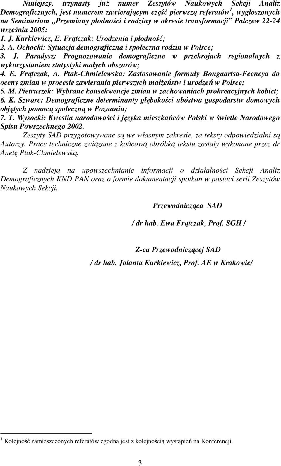 E. Frątczak, A. Ptak-Chmielewska: Zastosowanie formuły Bongaartsa-Feeneya do oceny zmian w procesie zawierania pierwszych małŝeństw i urodzeń w Polsce; 5. M.