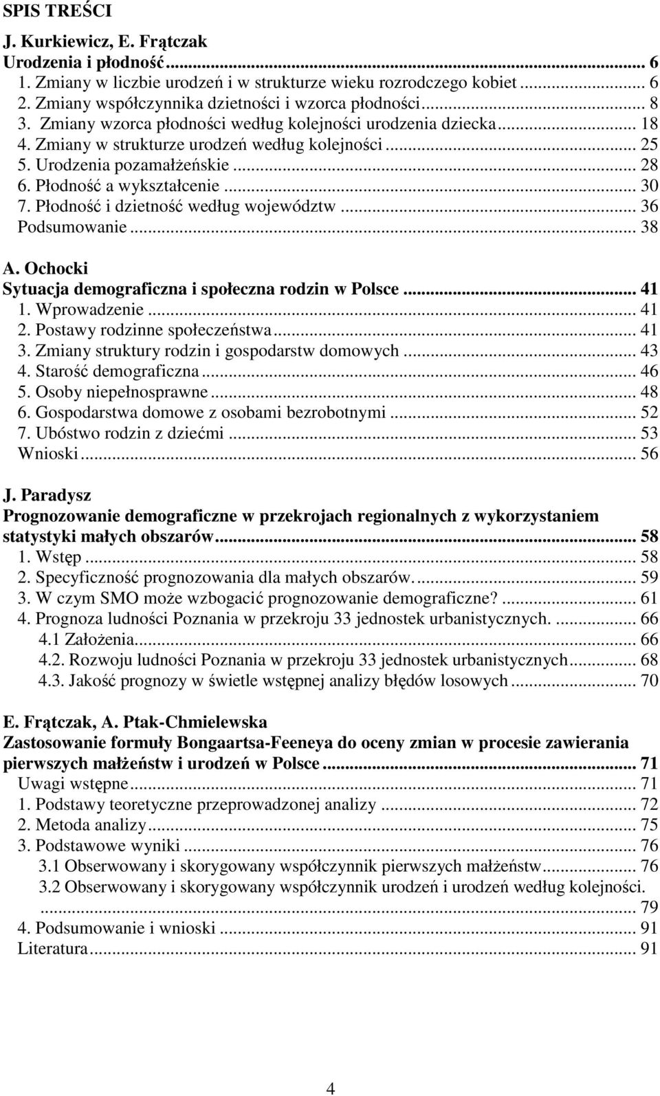 Płodność i dzietność według województw... 36 Podsumowanie... 38 A. Ochocki Sytuacja demograficzna i społeczna rodzin w Polsce... 41 1. Wprowadzenie... 41 2. Postawy rodzinne społeczeństwa... 41 3.