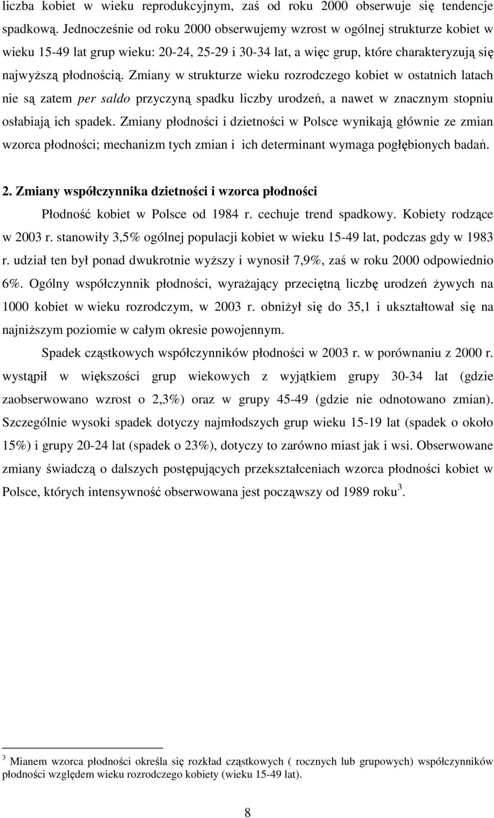 Zmiany w strukturze wieku rozrodczego kobiet w ostatnich latach nie są zatem per saldo przyczyną spadku liczby urodzeń, a nawet w znacznym stopniu osłabiają ich spadek.