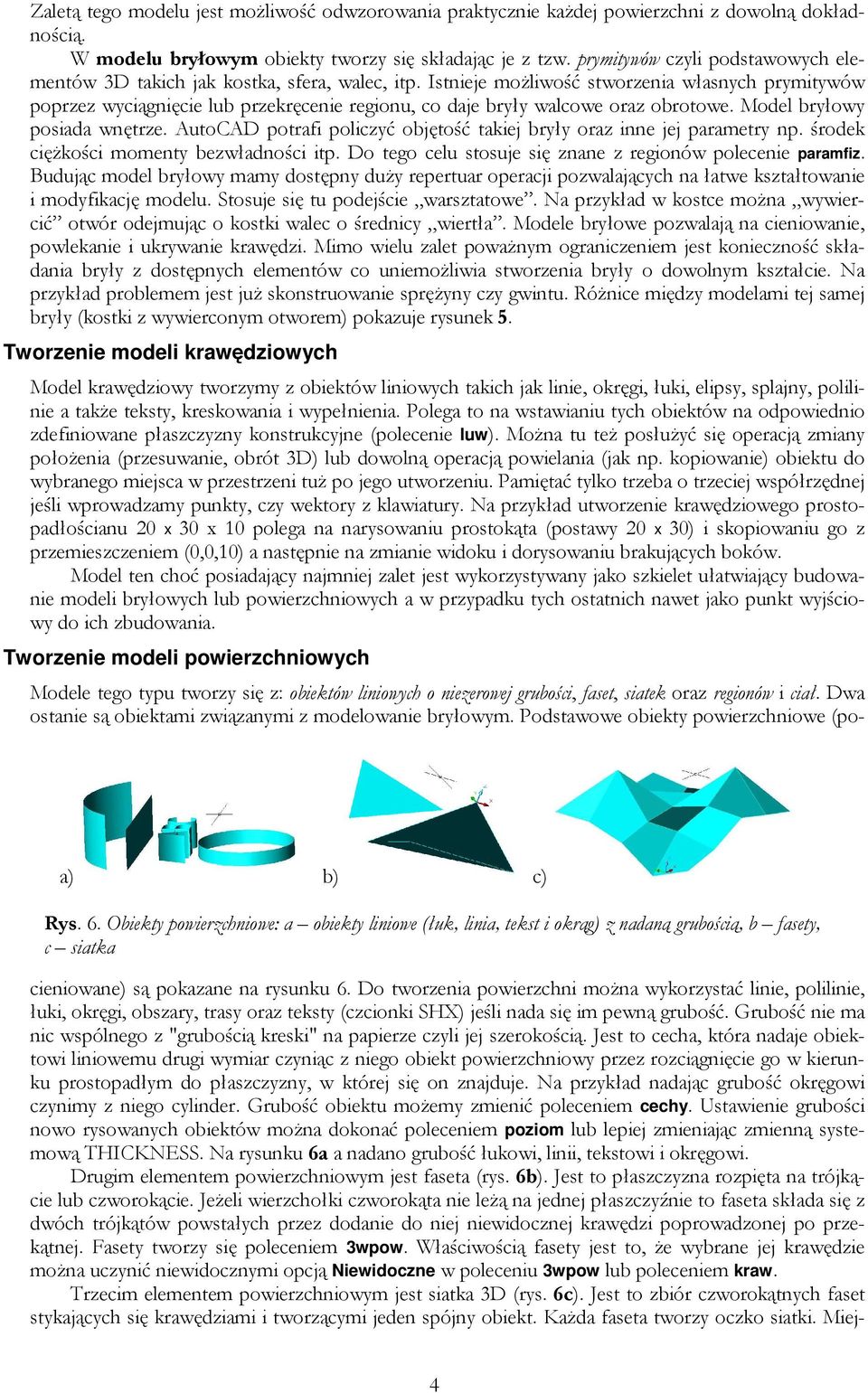 Istnieje moŝliwość stworzenia własnych prymitywów poprzez wyciągnięcie lub przekręcenie regionu, co daje bryły walcowe oraz obrotowe. Model bryłowy posiada wnętrze.