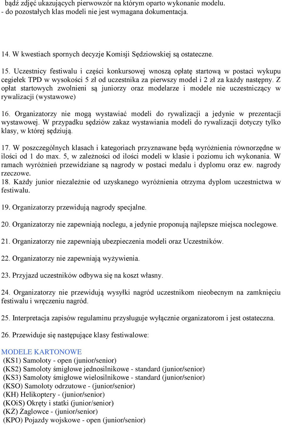 Z opłat startowych zwolnieni są juniorzy oraz modelarze i modele nie uczestniczący w rywalizacji (wystawowe) 16.