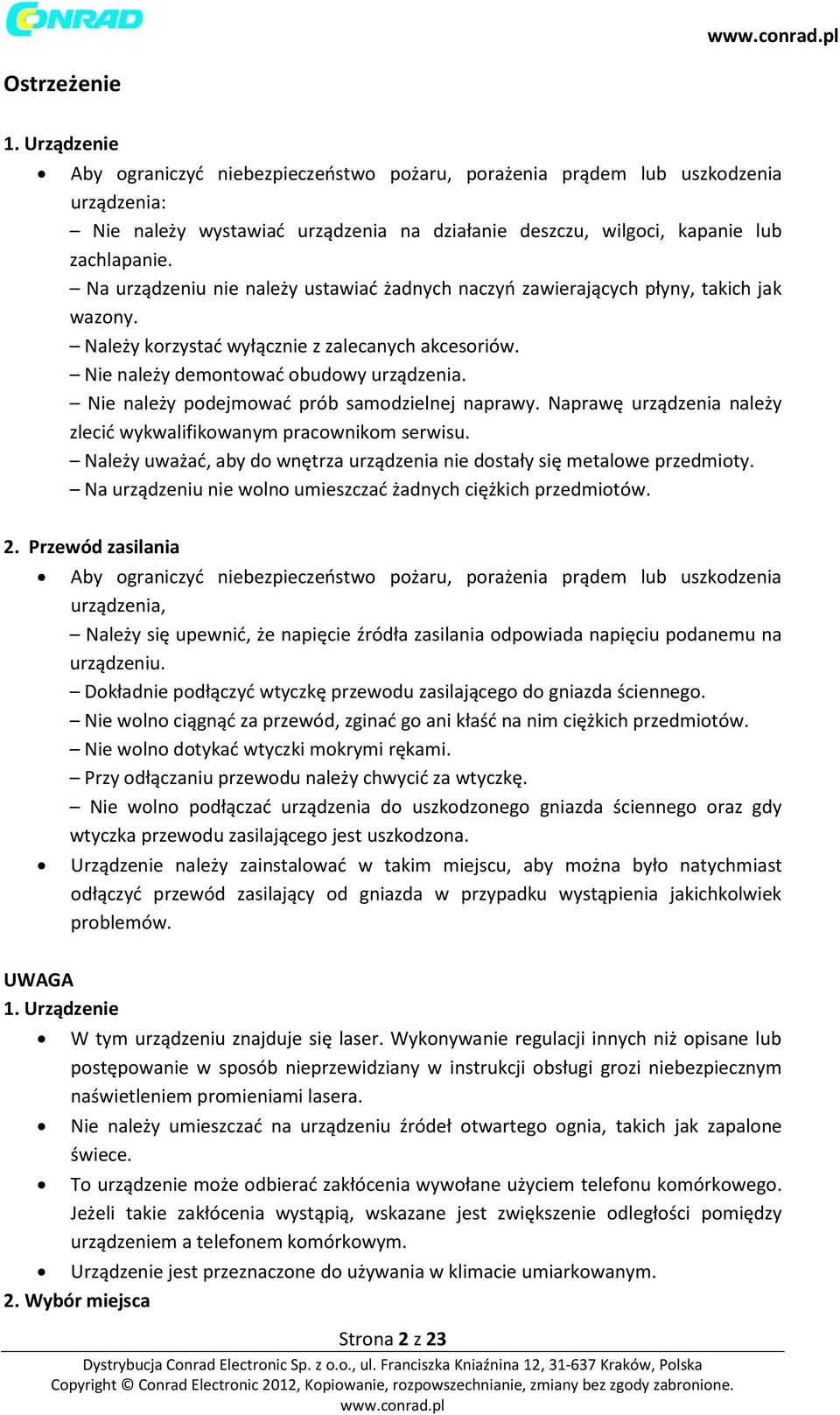 Nie należy podejmować prób samodzielnej naprawy. Naprawę urządzenia należy zlecić wykwalifikowanym pracownikom serwisu. Należy uważać, aby do wnętrza urządzenia nie dostały się metalowe przedmioty.