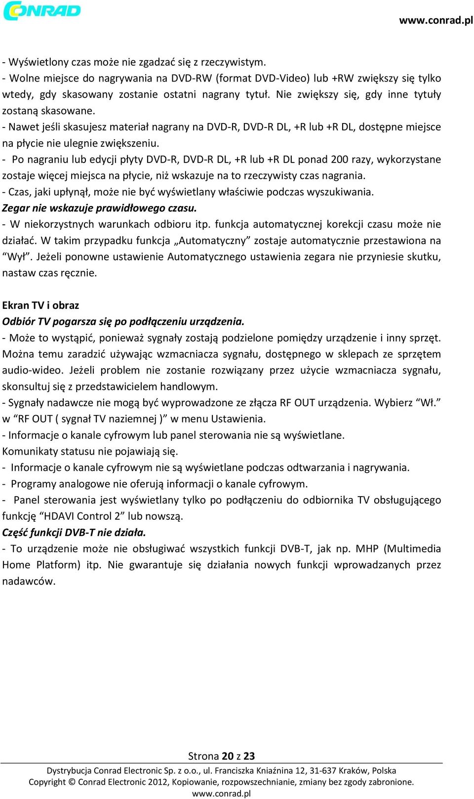 - Po nagraniu lub edycji płyty DVD-R, DVD-R DL, +R lub +R DL ponad 200 razy, wykorzystane zostaje więcej miejsca na płycie, niż wskazuje na to rzeczywisty czas nagrania.
