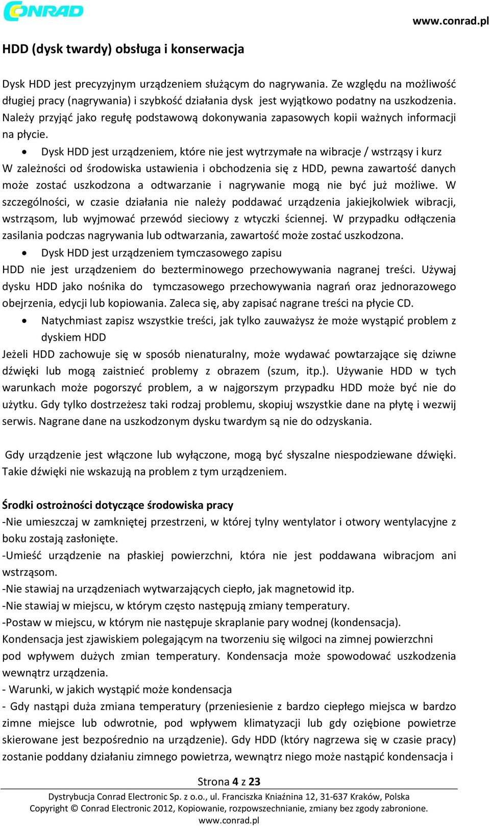 Należy przyjąć jako regułę podstawową dokonywania zapasowych kopii ważnych informacji na płycie.