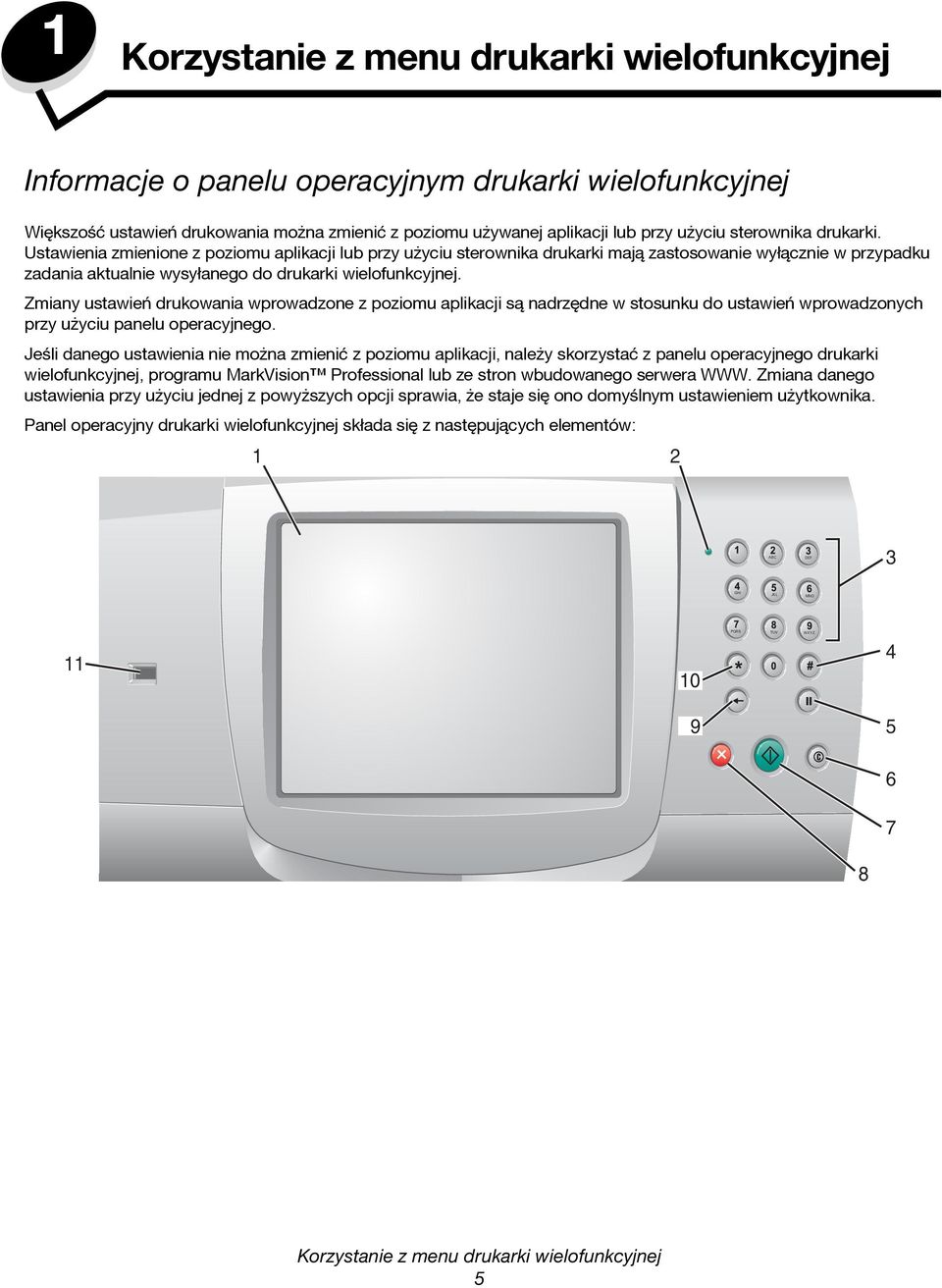 Zmiany ustawień drukowania wprowadzone z poziomu aplikacji są nadrzędne w stosunku do ustawień wprowadzonych przy użyciu panelu operacyjnego.
