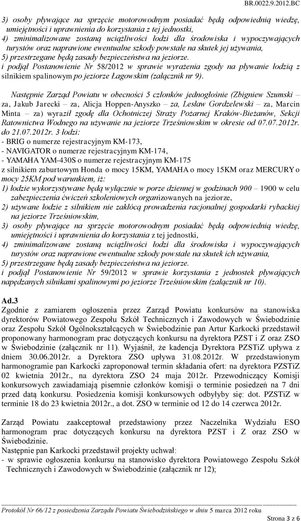 i podjął Postanowienie Nr 58/2012 w sprawie wyrażenia zgody na pływanie łodzią z silnikiem spalinowym po jeziorze Łagowskim (załącznik nr 9).