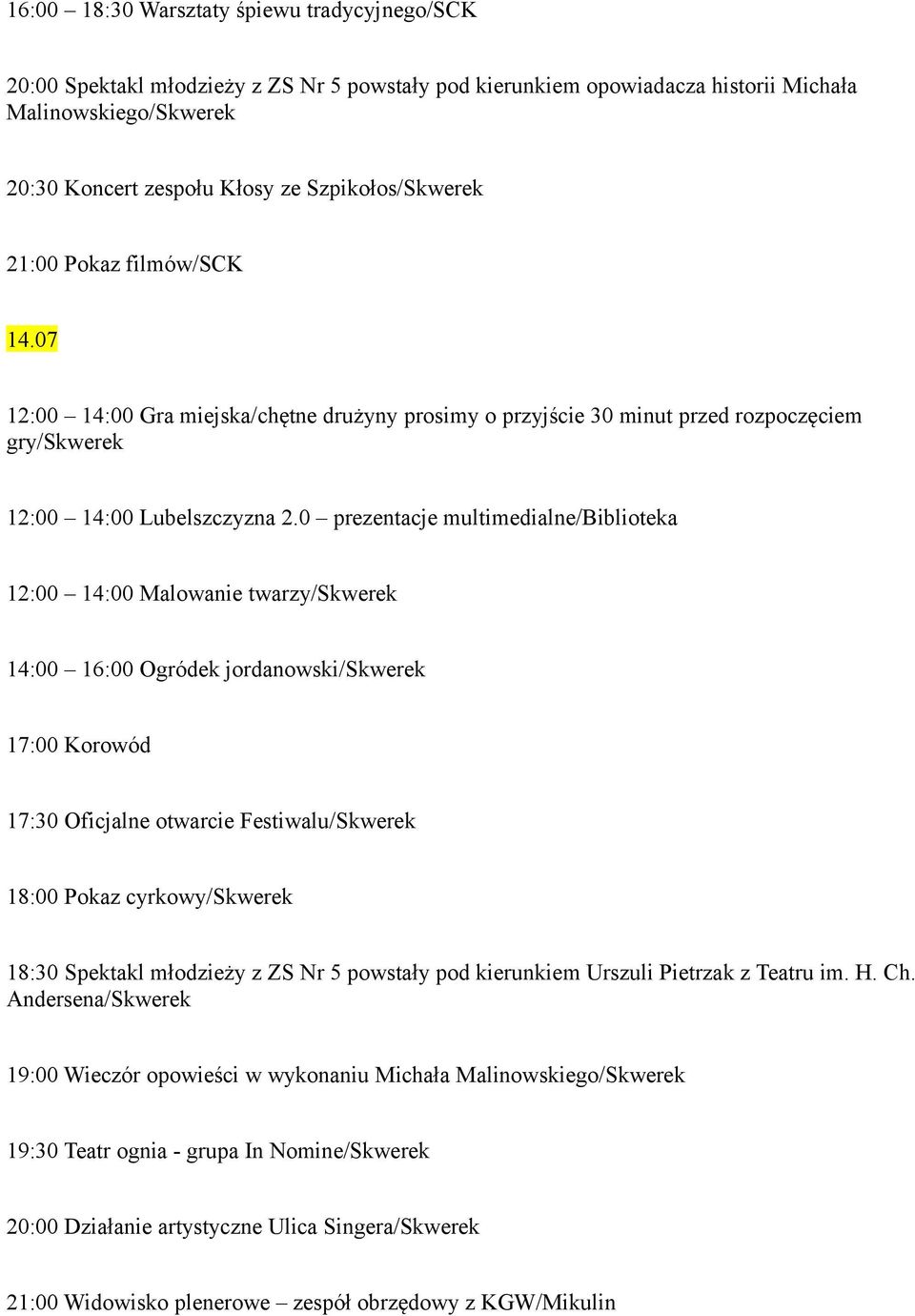 0 prezentacje multimedialne/biblioteka 12:00 14:00 Malowanie twarzy/skwerek 14:00 16:00 Ogródek jordanowski/skwerek 17:00 Korowód 17:30 Oficjalne otwarcie Festiwalu/Skwerek 18:00 Pokaz