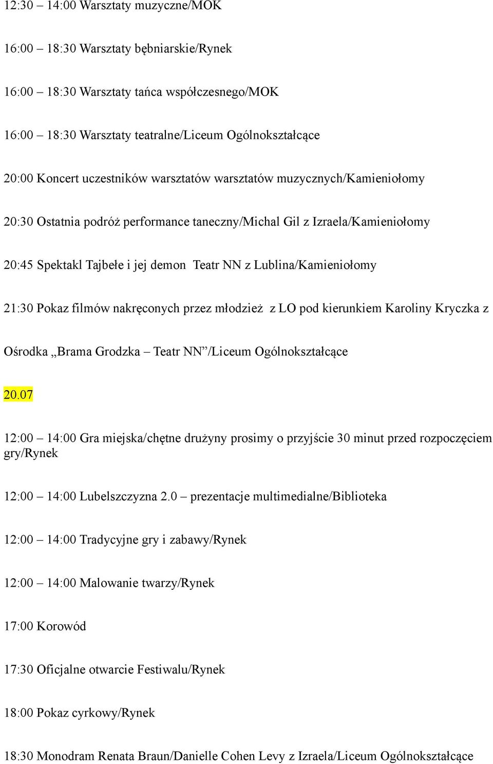 Lublina/Kamieniołomy 21:30 Pokaz filmów nakręconych przez młodzież z LO pod kierunkiem Karoliny Kryczka z Ośrodka Brama Grodzka Teatr NN /Liceum Ogólnokształcące 20.