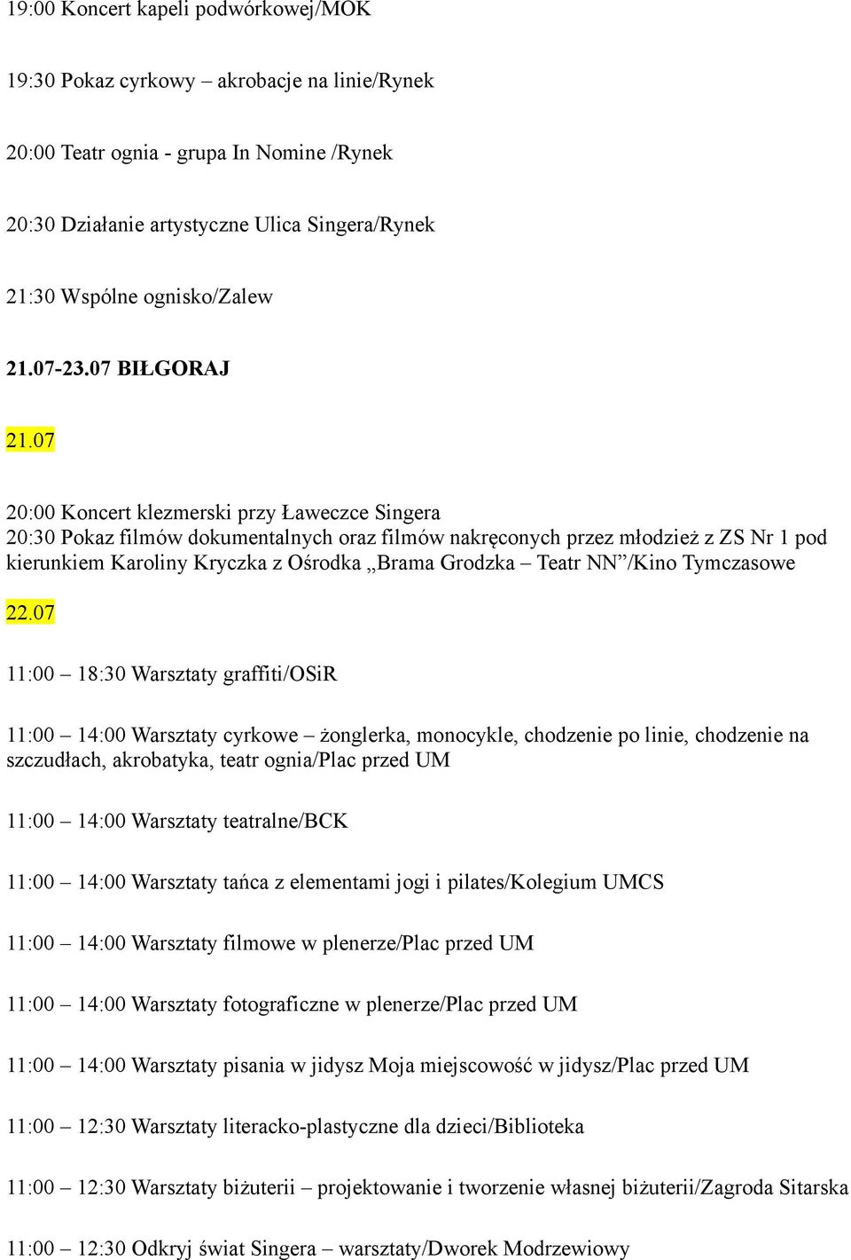 07 20:00 Koncert klezmerski przy Ławeczce Singera 20:30 Pokaz filmów dokumentalnych oraz filmów nakręconych przez młodzież z ZS Nr 1 pod kierunkiem Karoliny Kryczka z Ośrodka Brama Grodzka Teatr NN