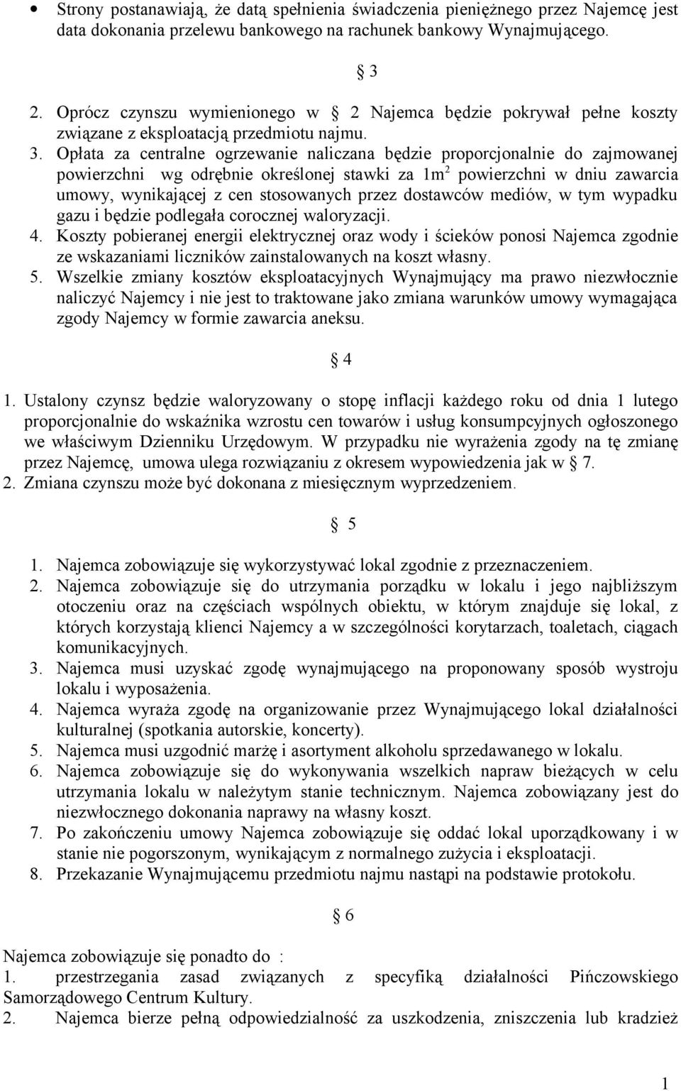 Opłata za centralne ogrzewanie naliczana będzie proporcjonalnie do zajmowanej powierzchni wg odrębnie określonej stawki za m 2 powierzchni w dniu zawarcia umowy, wynikającej z cen stosowanych przez