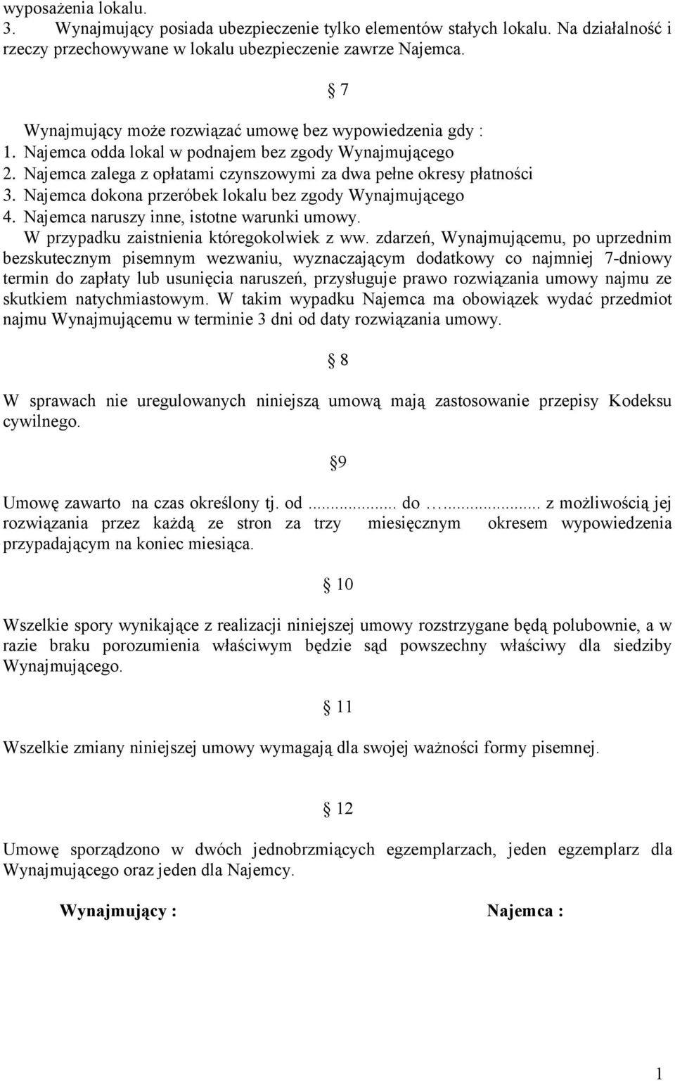 Najemca dokona przeróbek lokalu bez zgody Wynajmującego 4. Najemca naruszy inne, istotne warunki umowy. W przypadku zaistnienia któregokolwiek z ww.