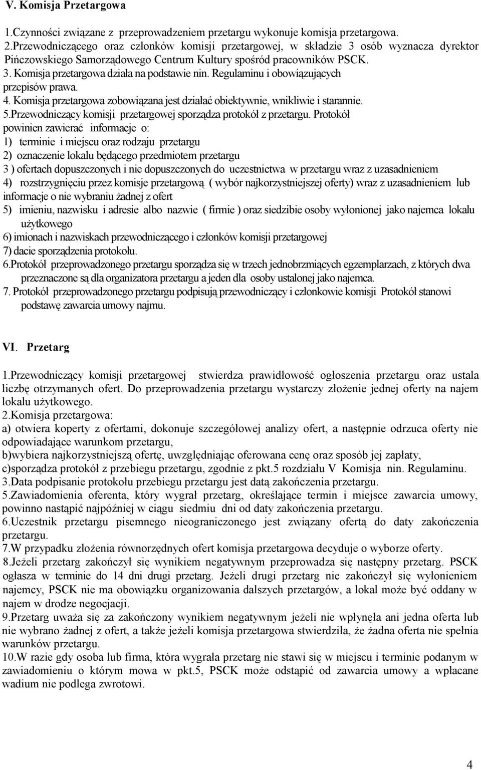 Regulaminu i obowiązujących przepisów prawa. 4. Komisja przetargowa zobowiązana jest działać obiektywnie, wnikliwie i starannie. 5.Przewodniczący komisji przetargowej sporządza protokół z przetargu.