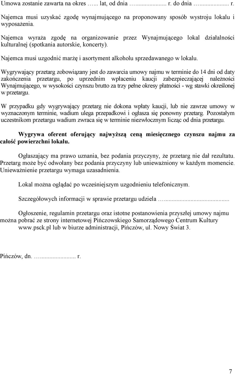 Wygrywający przetarg zobowiązany jest do zawarcia umowy najmu w terminie do 4 dni od daty zakończenia przetargu, po uprzednim wpłaceniu kaucji zabezpieczającej należności Wynajmującego, w wysokości
