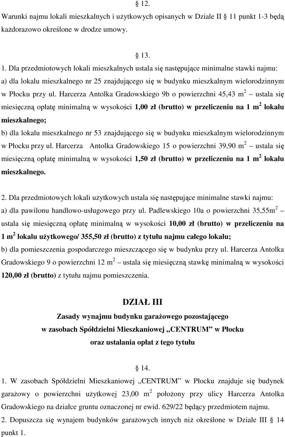 Harcerza Antolka Gradowskiego 9b o powierzchni 45,43 m 2 ustala się miesięczną opłatę minimalną w wysokości 1,00 zł (brutto) w przeliczeniu na 1 m 2 lokalu mieszkalnego; b) dla lokalu mieszkalnego nr