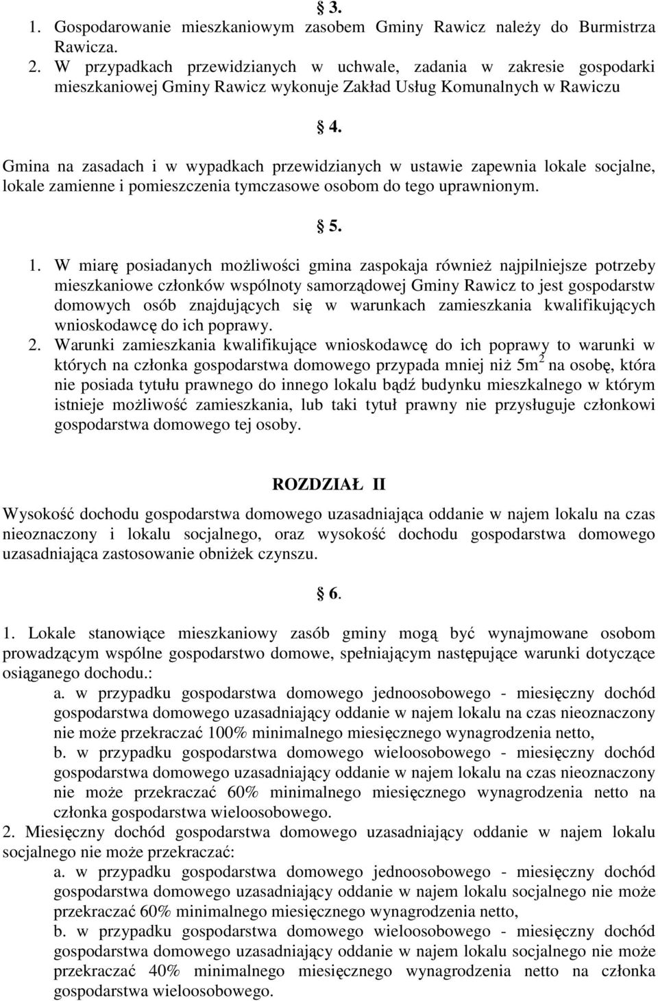 Gmina na zasadach i w wypadkach przewidzianych w ustawie zapewnia lokale socjalne, lokale zamienne i pomieszczenia tymczasowe osobom do tego uprawnionym. 5. 1.