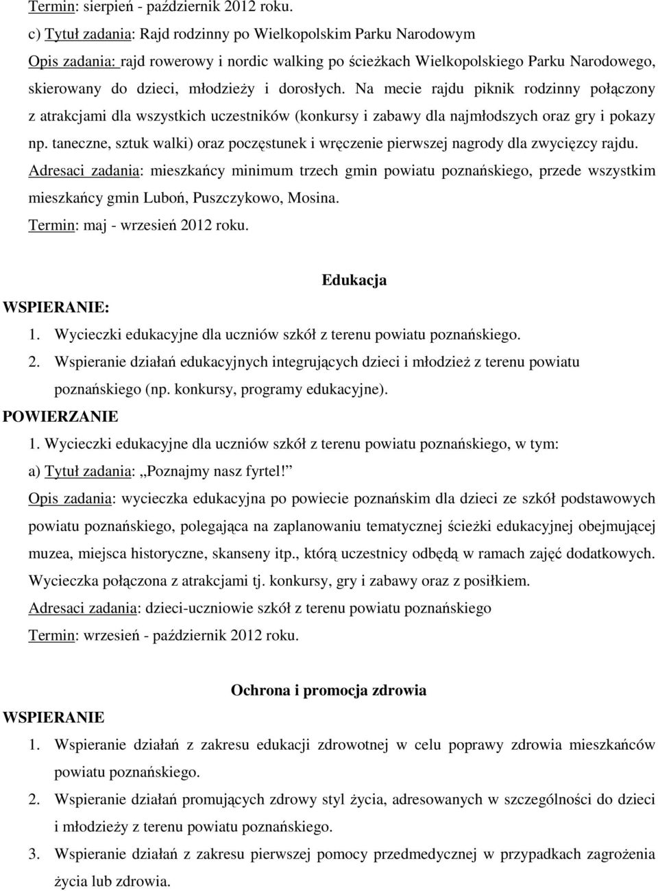 dorosłych. Na mecie rajdu piknik rodzinny połączony z atrakcjami dla wszystkich uczestników (konkursy i zabawy dla najmłodszych oraz gry i pokazy np.