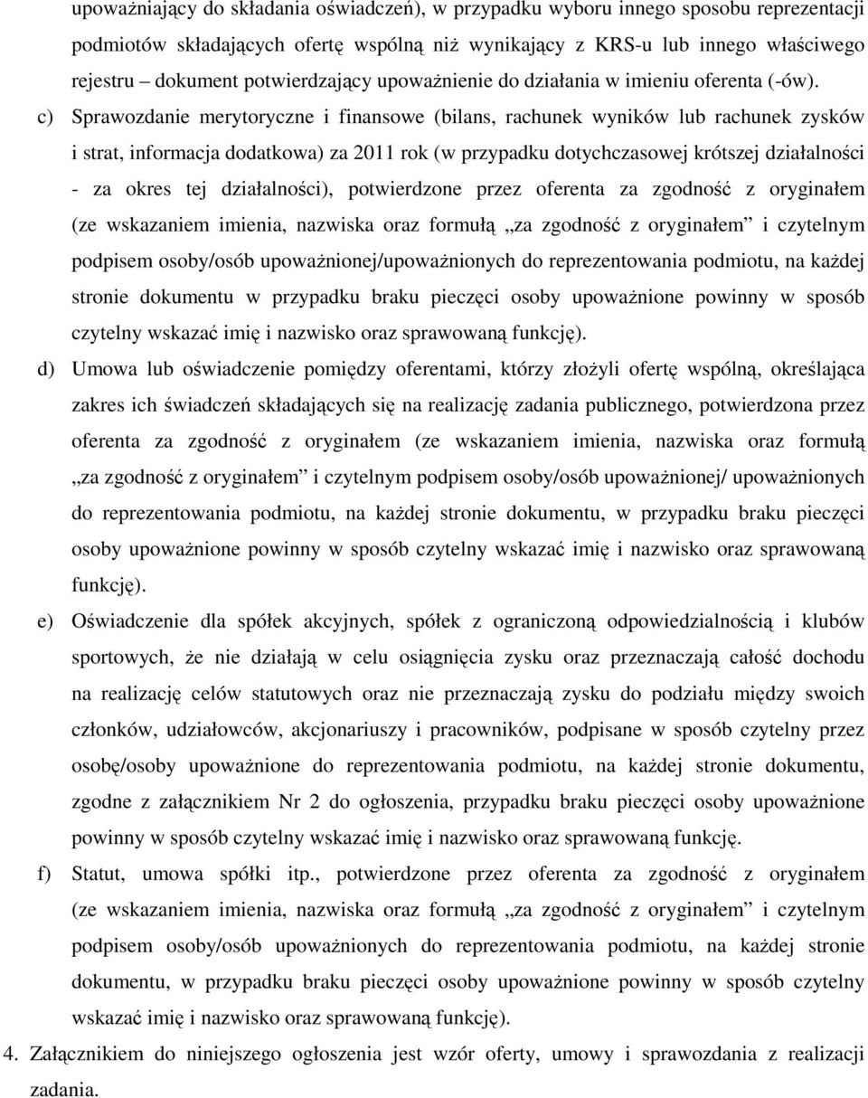 c) Sprawozdanie merytoryczne i finansowe (bilans, rachunek wyników lub rachunek zysków i strat, informacja dodatkowa) za 2011 rok (w przypadku dotychczasowej krótszej działalności - za okres tej