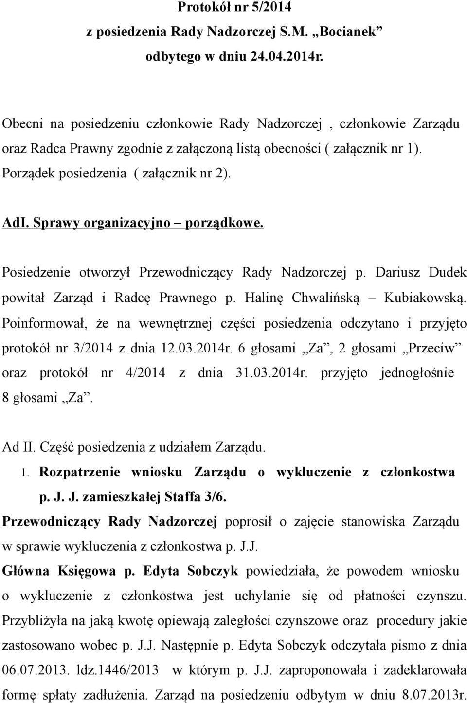 Sprawy organizacyjno porządkowe. Posiedzenie otworzył Przewodniczący Rady Nadzorczej p. Dariusz Dudek powitał Zarząd i Radcę Prawnego p. Halinę Chwalińską Kubiakowską.