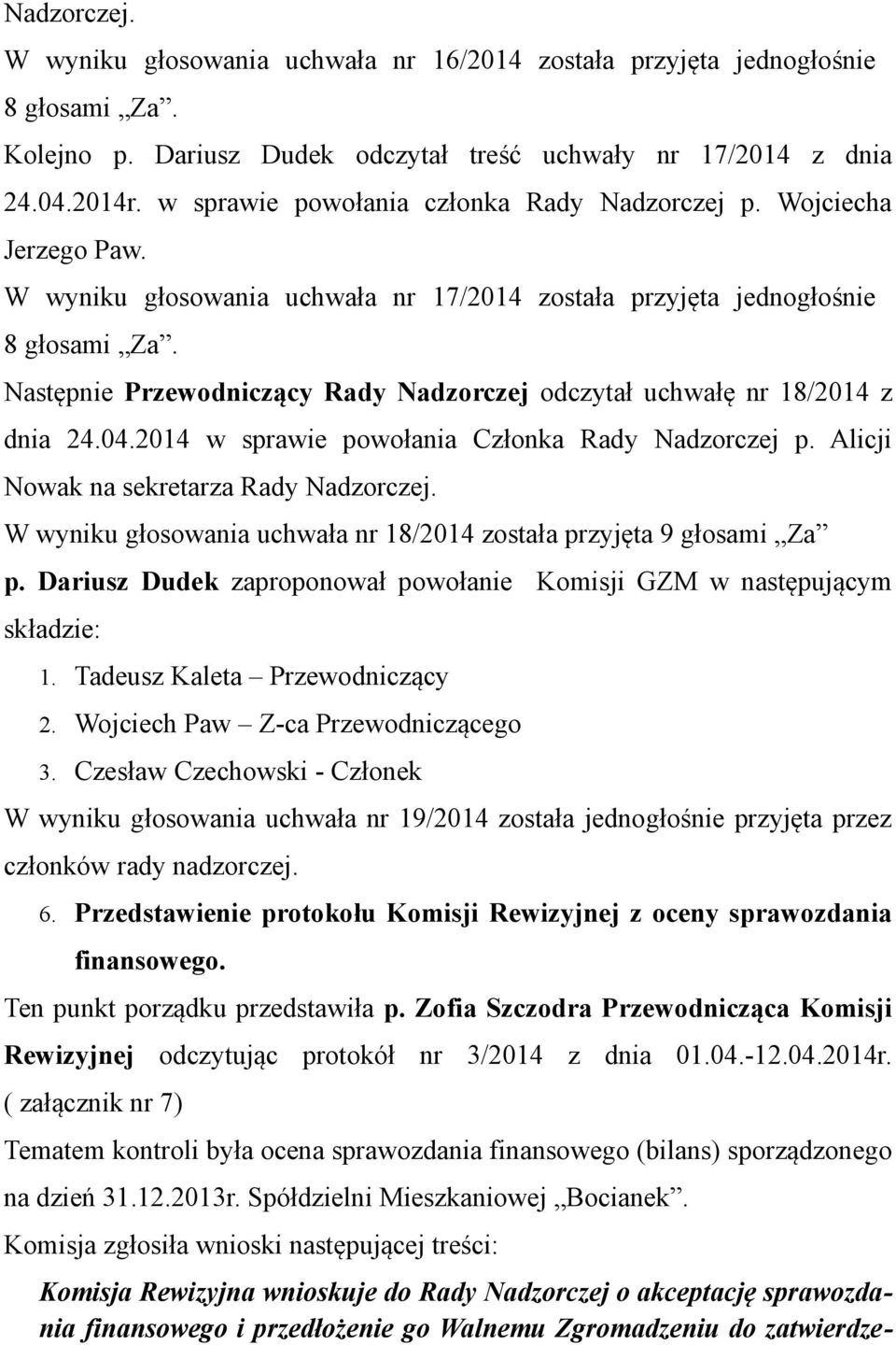 Następnie Przewodniczący Rady Nadzorczej odczytał uchwałę nr 18/2014 z dnia 24.04.2014 w sprawie powołania Członka Rady Nadzorczej p. Alicji Nowak na sekretarza Rady Nadzorczej.