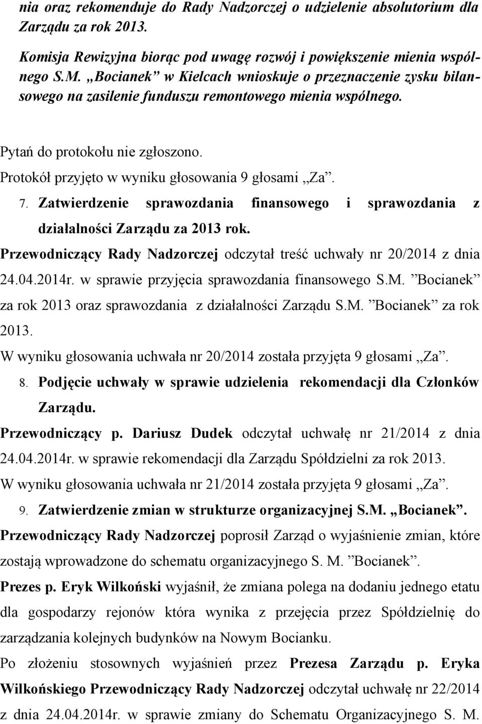 Protokół przyjęto w wyniku głosowania 9 głosami Za. 7. Zatwierdzenie sprawozdania finansowego i sprawozdania z działalności Zarządu za 2013 rok.