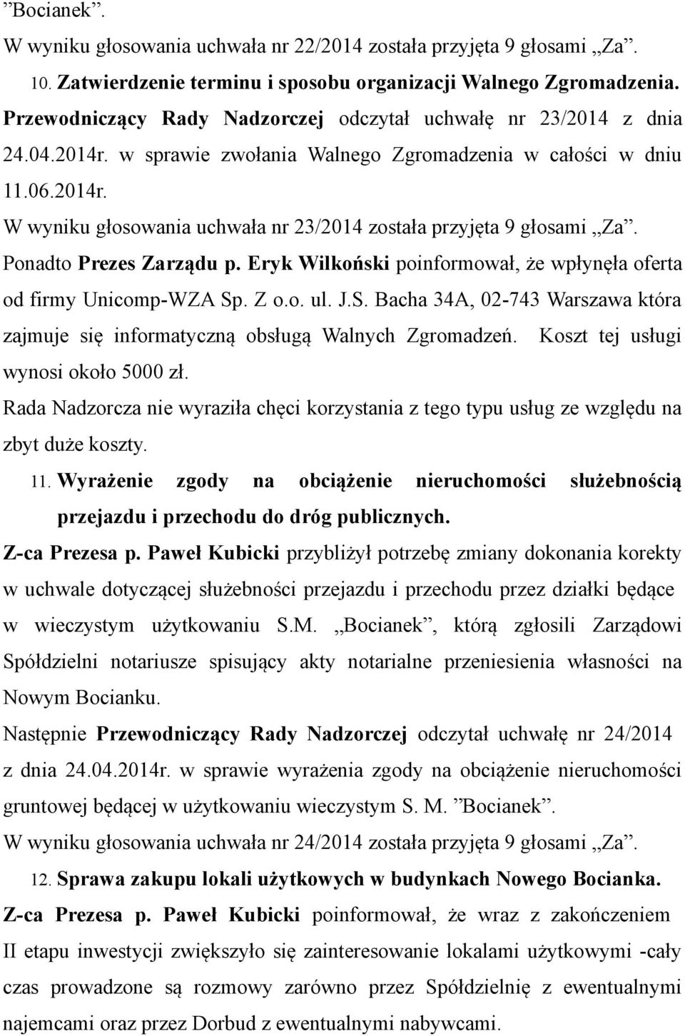 Ponadto Prezes Zarządu p. Eryk Wilkoński poinformował, że wpłynęła oferta od firmy Unicomp-WZA Sp. Z o.o. ul. J.S. Bacha 34A, 02-743 Warszawa która zajmuje się informatyczną obsługą Walnych Zgromadzeń.