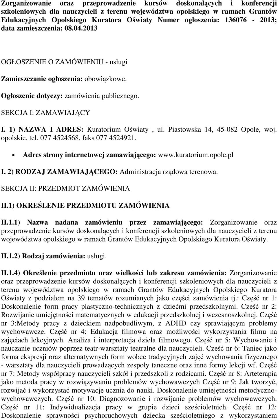 1) NAZWA I ADRES: Kuratorium Oświaty, ul. Piastowska 14, 45-082 Opole, woj. opolskie, tel. 077 4524568, faks 077 4524921. Adres strony internetowej zamawiającego: www.kuratorium.opole.pl I.