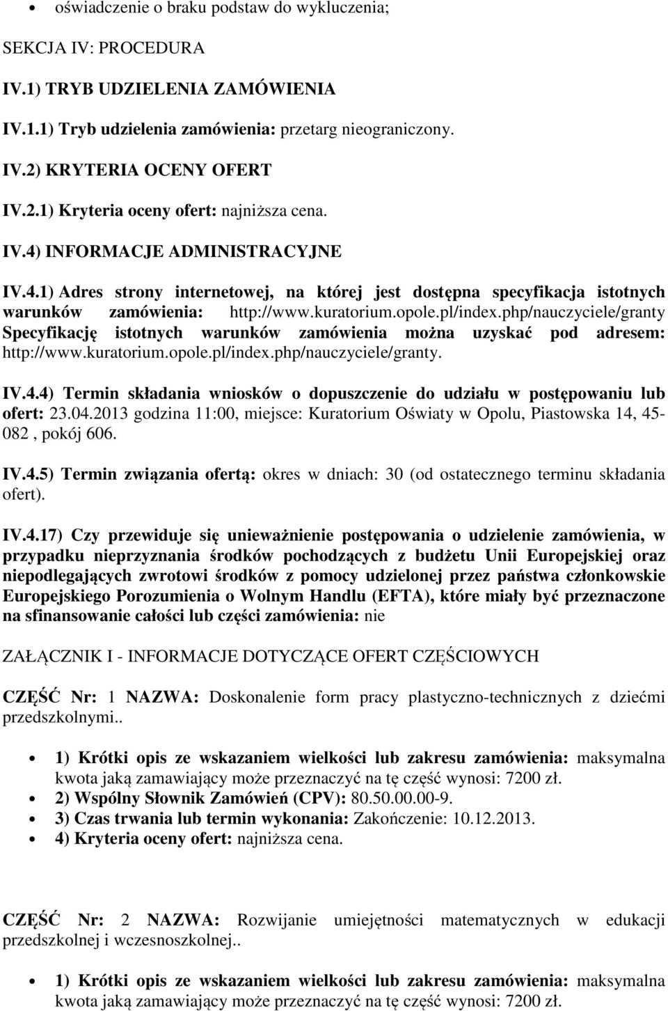 kuratorium.opole.pl/index.php/nauczyciele/granty Specyfikację istotnych warunków zamówienia można uzyskać pod adresem: http://www.kuratorium.opole.pl/index.php/nauczyciele/granty. IV.4.