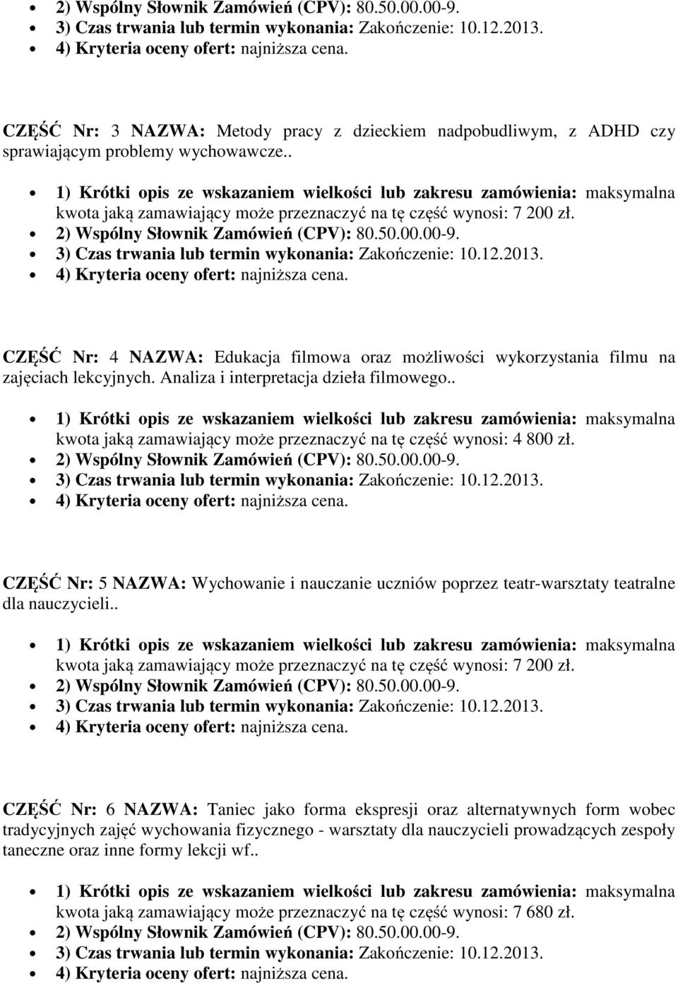 . kwota jaką zamawiający może przeznaczyć na tę część wynosi: 4 800 zł. CZĘŚĆ Nr: 5 NAZWA: Wychowanie i nauczanie uczniów poprzez teatr-warsztaty teatralne dla nauczycieli.