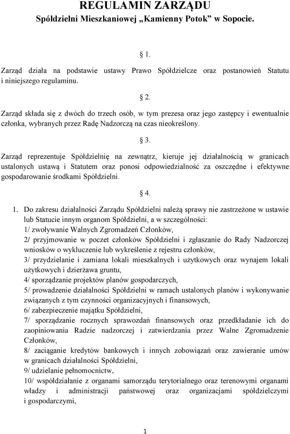 Zarząd reprezentuje Spółdzielnię na zewnątrz, kieruje jej działalnością w granicach ustalonych ustawą i Statutem oraz ponosi odpowiedzialność za oszczędne i efektywne gospodarowanie środkami