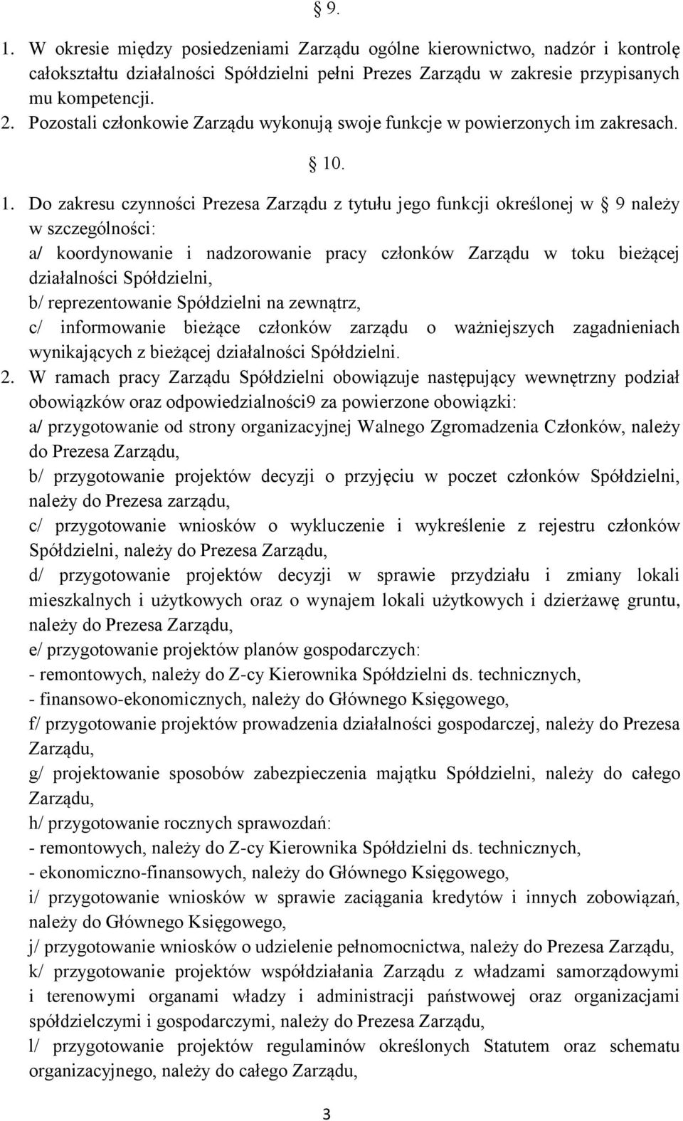 . 1. Do zakresu czynności Prezesa Zarządu z tytułu jego funkcji określonej w 9 należy w szczególności: a/ koordynowanie i nadzorowanie pracy członków Zarządu w toku bieżącej działalności Spółdzielni,