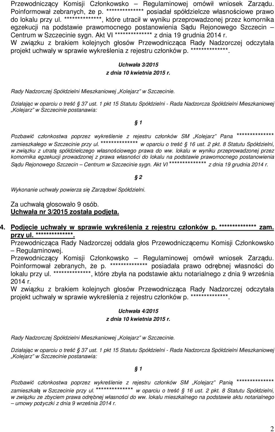 Akt VI ************** z dnia 19 grudnia 2014 r. W związku z brakiem kolejnych głosów Przewodnicząca Rady Nadzorczej odczytała projekt uchwały w sprawie wykreślenia z rejestru członków p.