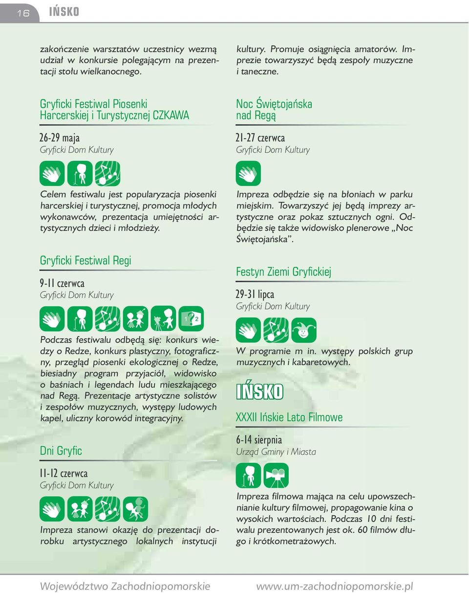Gryficki Festiwal Piosenki Harcerskiej i Turystycznej CZKAWA 26-29 maja Gryficki Dom Kultury Noc Świętojańska nad Regą 21-27 czerwca Gryficki Dom Kultury Celem festiwalu jest popularyzacja piosenki
